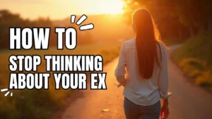 How to Stop Thinking About Your Ex